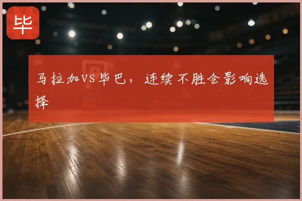 马拉加vs毕巴，连续不胜会影响选择