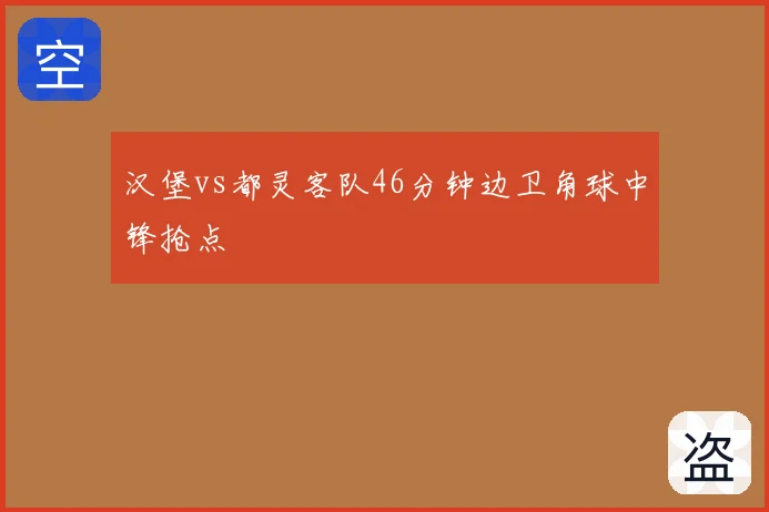 汉堡vs都灵客队46分钟边卫角球中锋抢点