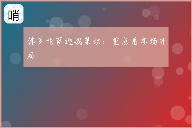 佛罗伦萨迎战莱切，重点看客场开局