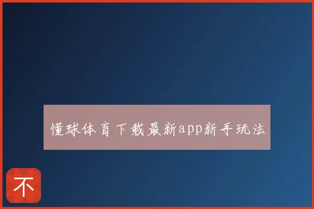 懂球体育下载最新app新手玩法