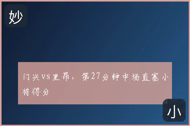 门兴vs里昂，第27分钟中场直塞小将得分
