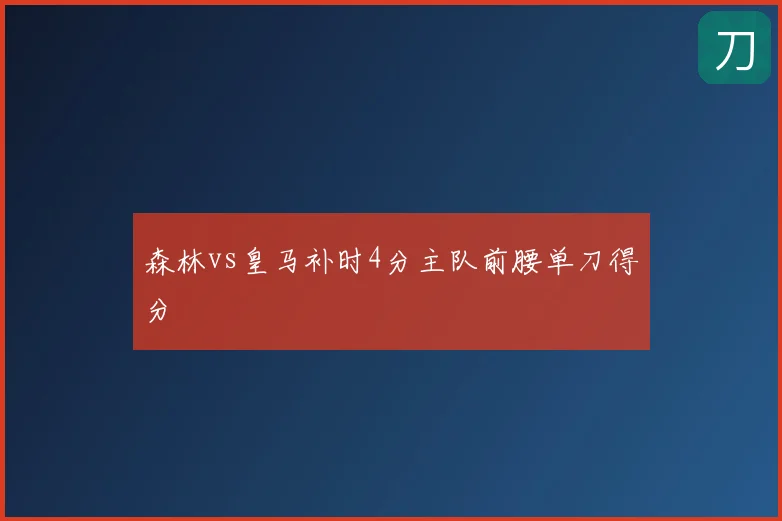 森林vs皇马补时4分主队前腰单刀得分