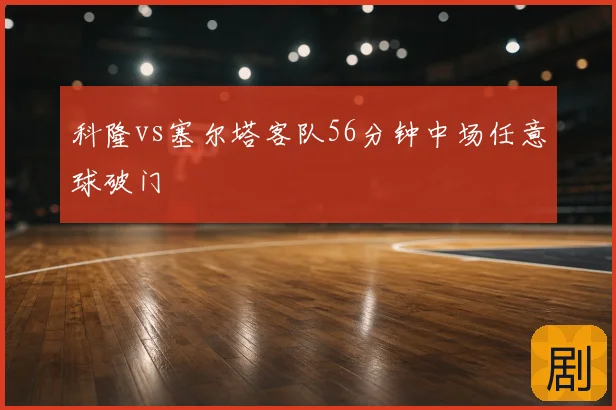 科隆vs塞尔塔客队56分钟中场任意球破门