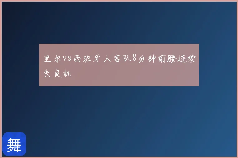 里尔vs西班牙人客队8分钟前腰连续失良机