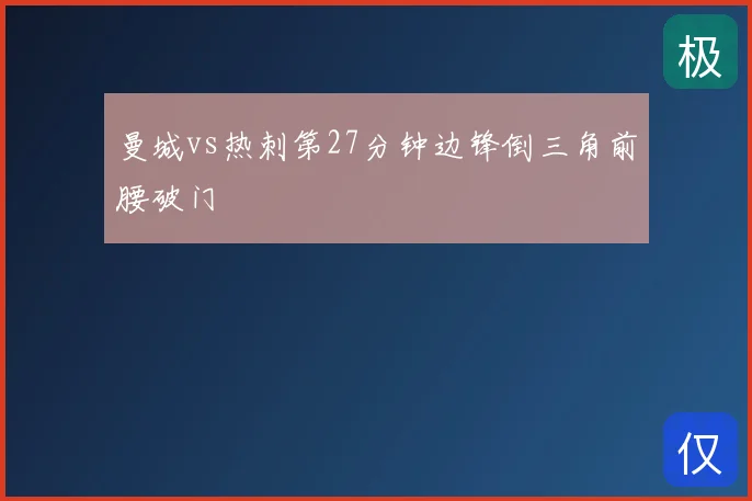 曼城vs热刺第27分钟边锋倒三角前腰破门